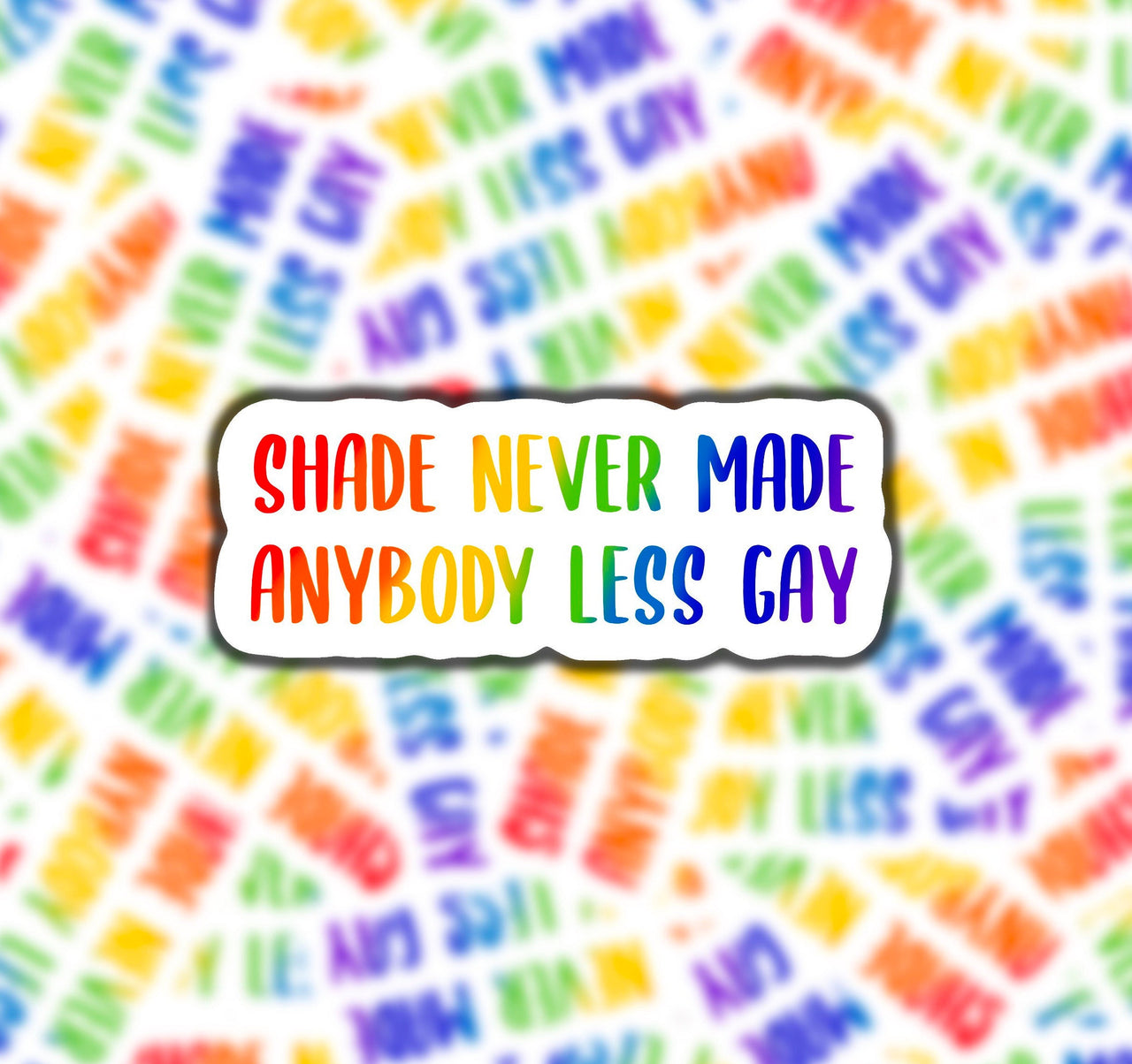 Shade Never Made Anybody Less Gay Sticker
